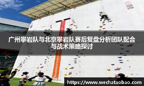 广州攀岩队与北京攀岩队赛后复盘分析团队配合与战术策略探讨