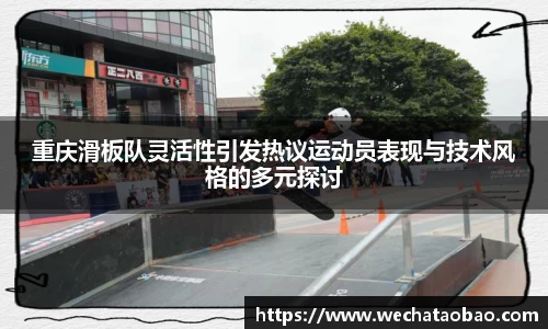 重庆滑板队灵活性引发热议运动员表现与技术风格的多元探讨